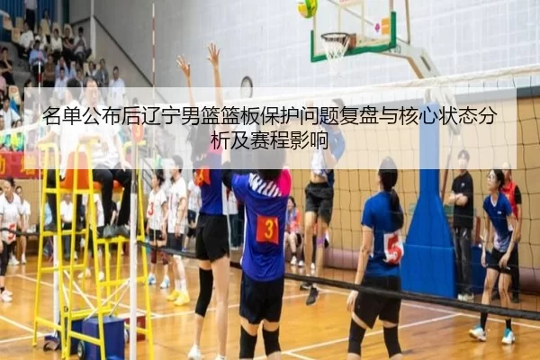 名单公布后辽宁男篮篮板保护问题复盘与核心状态分析及赛程影响